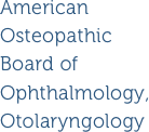 American Osteopathic Board of Ophthalmology, Otolaryngology